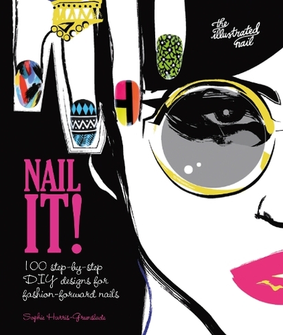Nail It!: 100 step-by-step DIY designs for fashion-forward nails