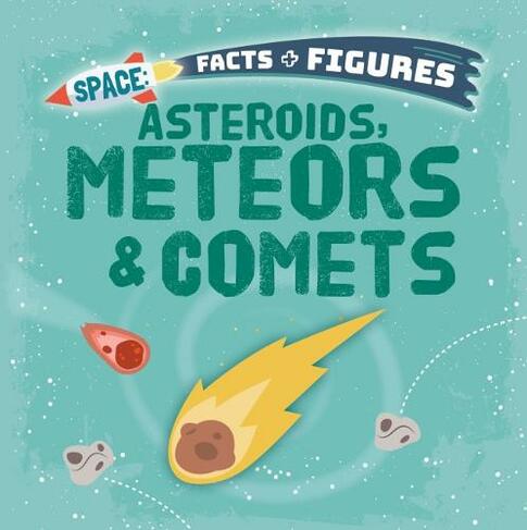 Asteroids, Meteors & Comets: (Space Facts and Figures)