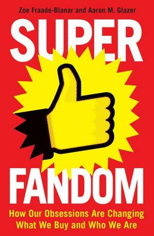 Superfandom: How Our Obsessions Are Changing What We Buy and Who We Are (Main)