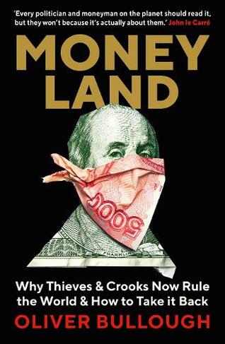 Moneyland: Why Thieves And Crooks Now Rule The World And How To Take It Back (Main)