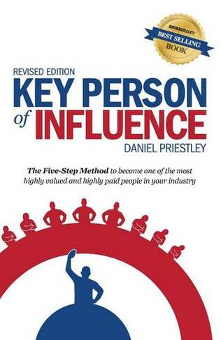 Key Person of Influence: The Five-Step Method to Become One of the Most Highly Valued and Highly Paid People in Your Industry (Revised edition)