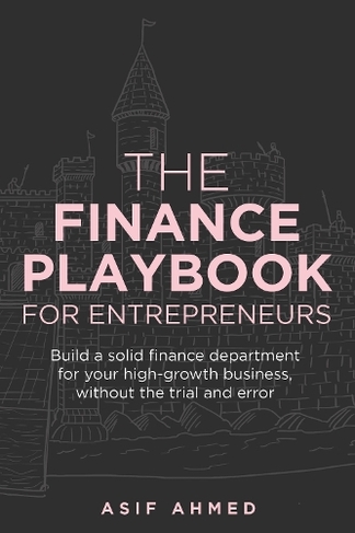 The Finance Playbook for Entrepreneurs: Build a solid finance department for your high-growth business, without the trial and error