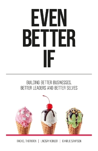 Even Better If: Building better businesses, better leaders, and better selves