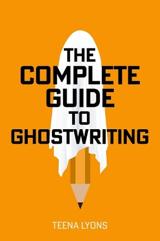 The Complete Guide to Ghostwriting: (Revised edition)