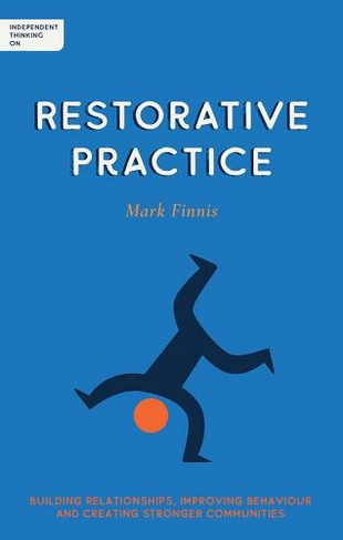 Independent Thinking on Restorative Practice: Building relationships, improving behaviour and creating stronger communities (Independent Thinking on series)