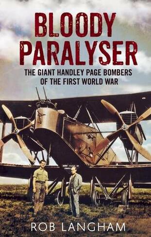 Bloody Paralyser: The Giant Handley Page Bombers of the First World War