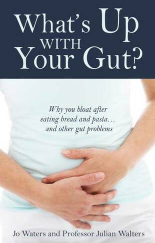 What's Up with Your Gut?: Why You Bloat After Eating Bread and Pasta...and Other Gut Problems