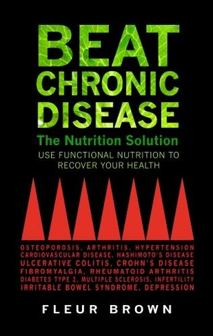 Beat Chronic Disease: The Nutrition Solution: Use Functional Nutrition to Recover Your Health