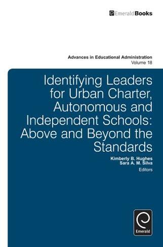 Identifying Leaders for Urban Charter, Autonomous and Independent Schools: Above and Beyond the Standards (Advances in Educational Administration)