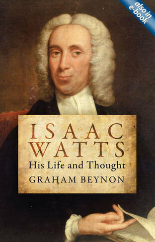 Isaac Watts: His Life and Thought (Biography Revised ed.)