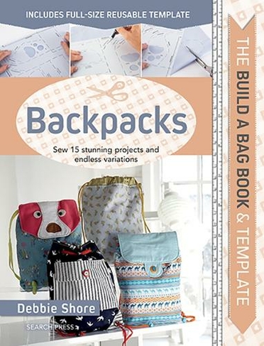 The Build a Bag Book: Backpacks: Sew 15 Stunning Projects and Endless Variations (Build a Bag)