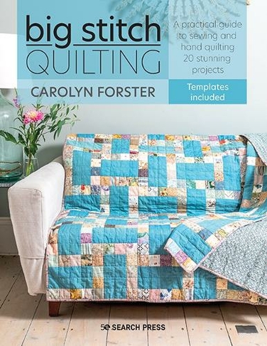 Big Stitch Quilting: A Practical Guide to Sewing and Hand Quilting 20 Stunning Projects