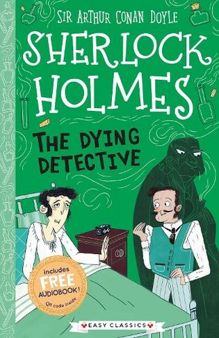 The Dying Detective (Easy Classics): (The Sherlock Holmes Children's Collection: Creatures, Codes and Curious Cases (Easy Classics) 4)