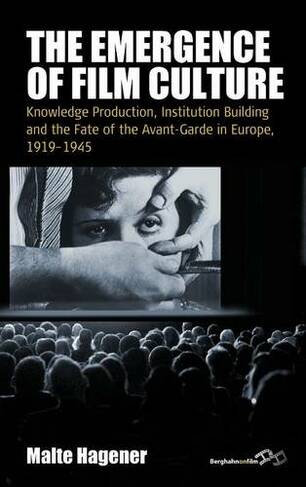 The Emergence of Film Culture: Knowledge Production, Institution Building, and the Fate of the Avant-Garde in Europe, 1919-1945 (Film Europa)