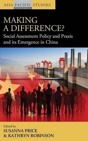 Making a Difference?: Social Assessment Policy and Praxis and its Emergence in China (Asia-Pacific Studies: Past and Present)