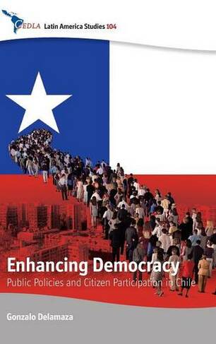 Enhancing Democracy: Public Policies and Citizen Participation in Chile (CEDLA Latin America Studies)