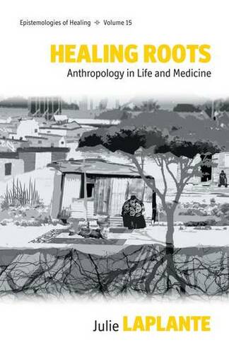 Healing Roots: Anthropology in Life and Medicine (Epistemologies of Healing)