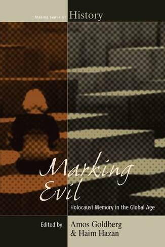 Marking Evil: Holocaust Memory in the Global Age (Making Sense of History)