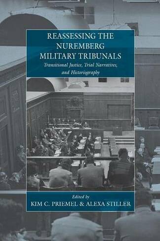 Reassessing the Nuremberg Military Tribunals: Transitional Justice, Trial Narratives, and Historiography (War and Genocide)