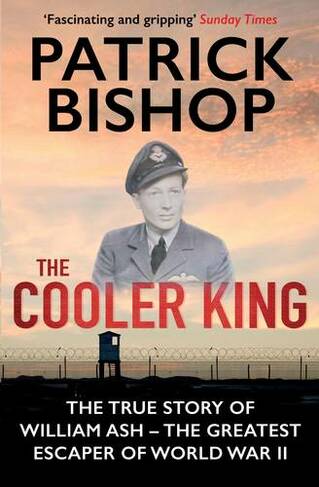 The Cooler King: The True Story of William Ash - The Greatest Escaper of World War II (Main)