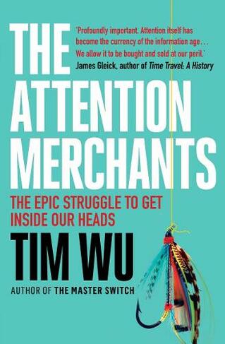 The Attention Merchants: The Epic Struggle to Get Inside Our Heads (Main)