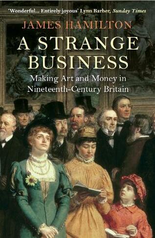 A Strange Business: Making Art and Money in Nineteenth-Century Britain (Main)