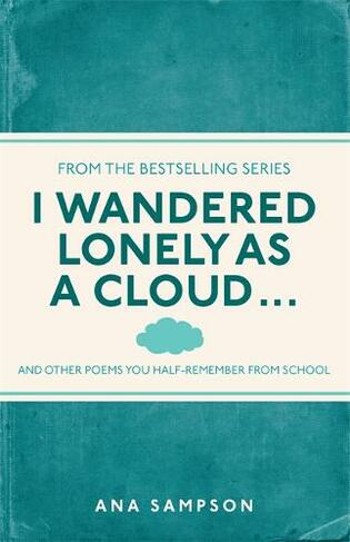 I Wandered Lonely as a Cloud...: and other poems you half-remember from school (I Used to Know That ...)