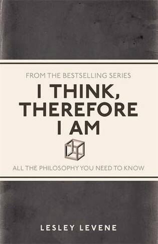I Think, Therefore I Am: All the Philosophy You Need to Know (I Used to Know That ...)