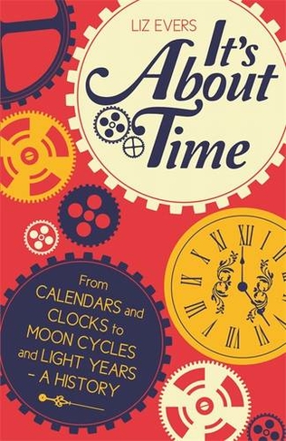 It's About Time: From Calendars and Clocks to Moon Cycles and Light Years - a History