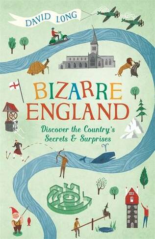 Bizarre England: Discover the Country's Secrets and Surprises