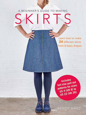 A Beginner's Guide to Making Skirts: Learn How to Make 24 Different Skirts from 8 Basic Shapes