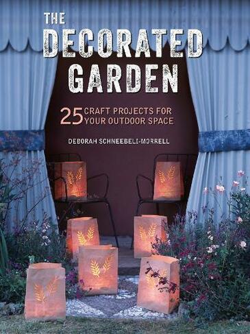 The Decorated Garden: 25 Craft Projects for Your Outdoor Space