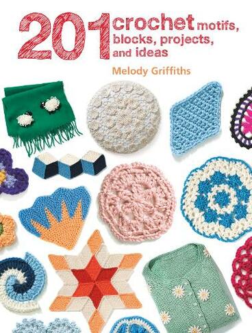 201 Crochet Motifs, Blocks, Projects and Ideas: (UK edition)