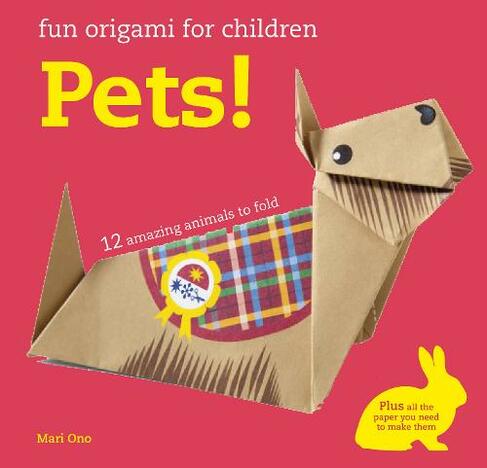 Fun Origami for Children: Pets!: 12 Amazing Animals to Fold