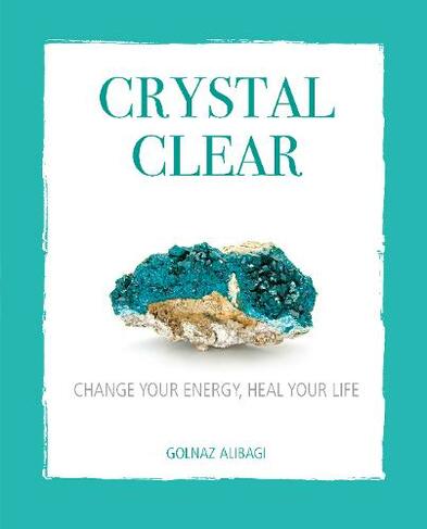Crystal Clear: Change Your Energy, Heal Your Life