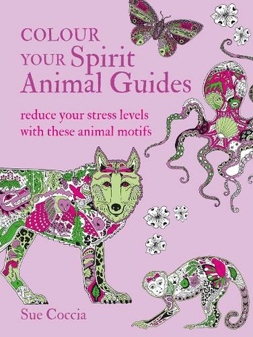 Colour Your Spirit Animal Guides: Reduce Your Stress Levels with These Animal Motifs (UK Edition)