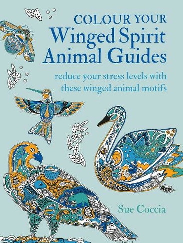 Colour Your Winged Spirit Animal Guides: Reduce Your Stress Levels with These Winged Animal Motifs (UK Edition)