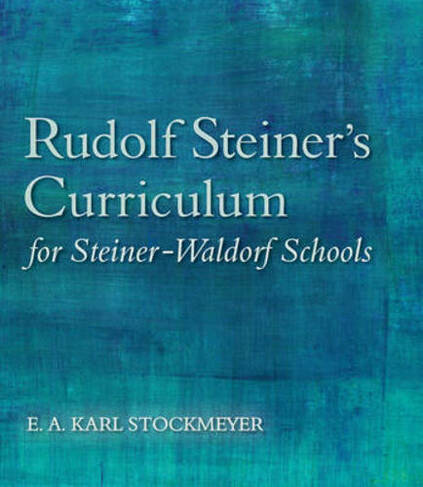 Rudolf Steiner's Curriculum for Steiner-Waldorf Schools: An Attempt to Summarise His Indications (5th Revised edition)