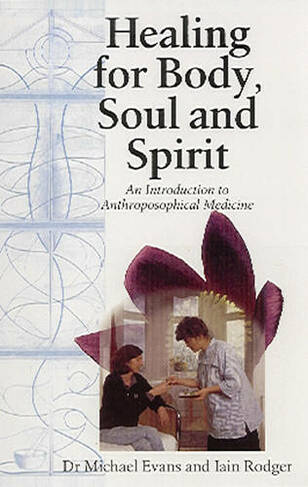 Healing for Body, Soul and Spirit: An Introduction to Anthroposophic Medicine (3rd Revised edition)