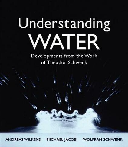 Understanding Water: Developments from the Work of Theodor Schwenk (3rd Revised edition)