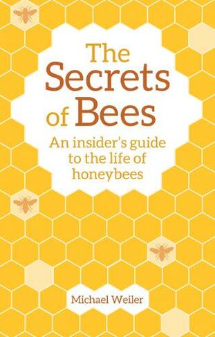 The Secrets of Bees: An Insider's Guide to the Life of Honeybees (2nd Revised edition)