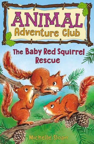 The Baby Red Squirrel Rescue (Animal Adventure Club 3): (Young Kelpies 3)