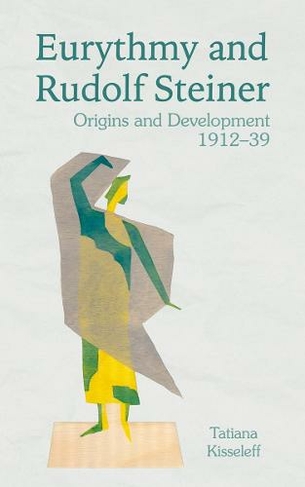 Eurythmy and Rudolf Steiner: Origins and Development 1912-39