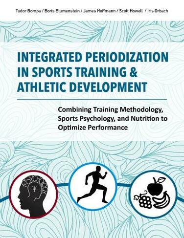 Integrated Periodization in Sports Training & Athletic Development: Combining Training Methodology, Sports Psychology, and Nutrition to Optimize Performance