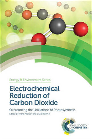 Electrochemical Reduction of Carbon Dioxide: Overcoming the Limitations of Photosynthesis (Energy and Environment Series Volume 21)