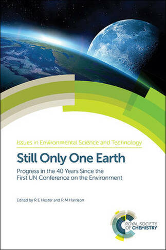 Still Only One Earth: Progress in the 40 Years Since the First UN Conference on the Environment (Issues in Environmental Science and Technology Volume 40)