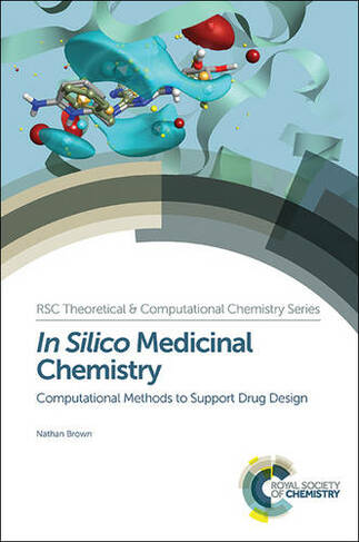 In Silico Medicinal Chemistry: Computational Methods to Support Drug Design (Theoretical and Computational Chemistry Series Volume 8)