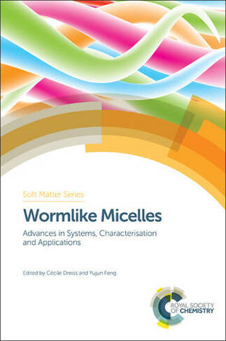 Wormlike Micelles: Advances in Systems, Characterisation and Applications (Soft Matter Series Volume 6)