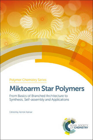 Miktoarm Star Polymers: From Basics of Branched Architecture to Synthesis, Self-assembly and Applications (Polymer Chemistry Series Volume 25)