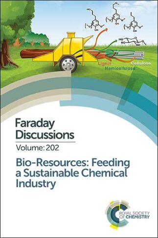 Bio-resources: Feeding a Sustainable Chemical Industry: Faraday Discussion 202 (Faraday Discussions Volume 202)